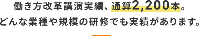 働き方改革講演実績、通算2,200本。どんな業種や規模の研修でも実績があります。