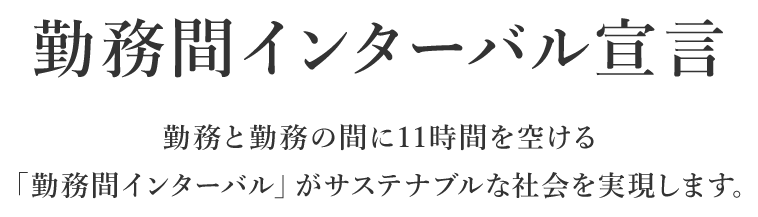 勤務間インターバル宣言 勤務と勤務の間に11時間を空ける「勤務間インターバル」がサステナブルな社会を実現します。