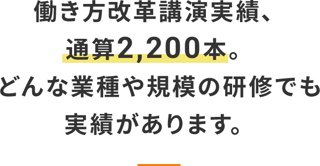 働き方改革講演実績、通算2,200本。どんな業種や規模の研修でも実績があります。